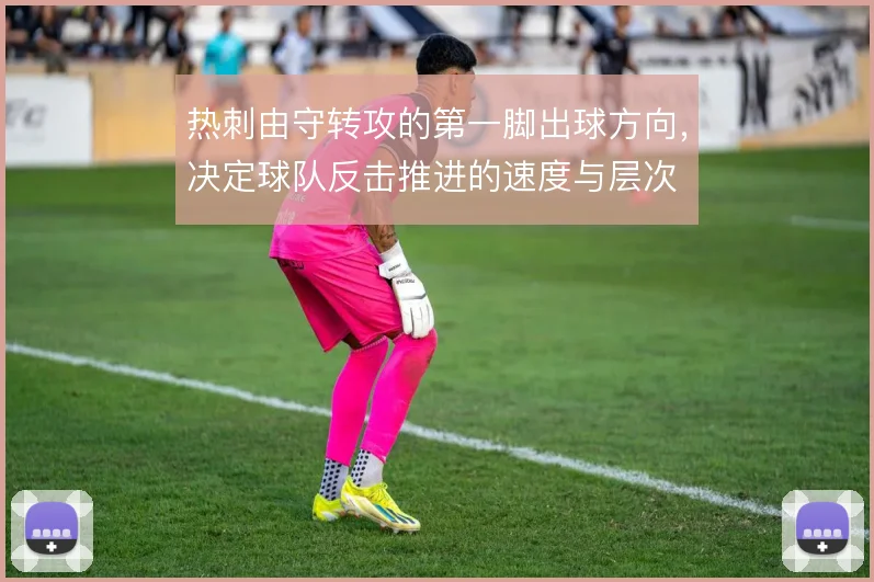热刺由守转攻的第一脚出球方向,决定球队反击推进的速度与层次