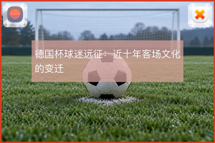 德国杯球迷远征：近十年客场文化的变迁