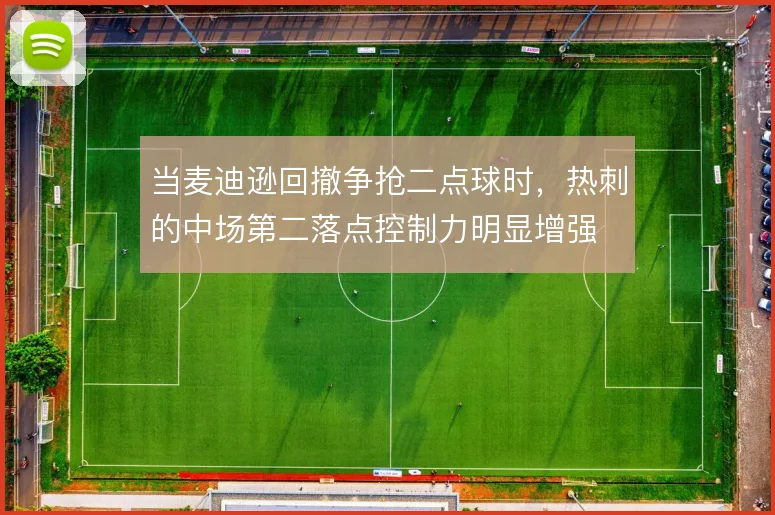 当麦迪逊回撤争抢二点球时，热刺的中场第二落点控制力明显增强