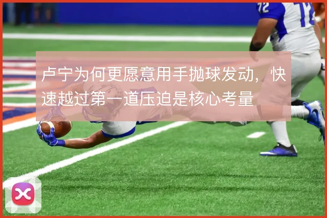 卢宁为何更愿意用手抛球发动，快速越过第一道压迫是核心考量