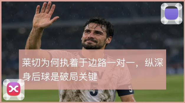 莱切为何执着于边路一对一，纵深身后球是破局关键