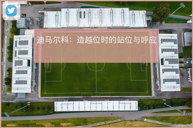 迪马尔科：造越位时的站位与呼应