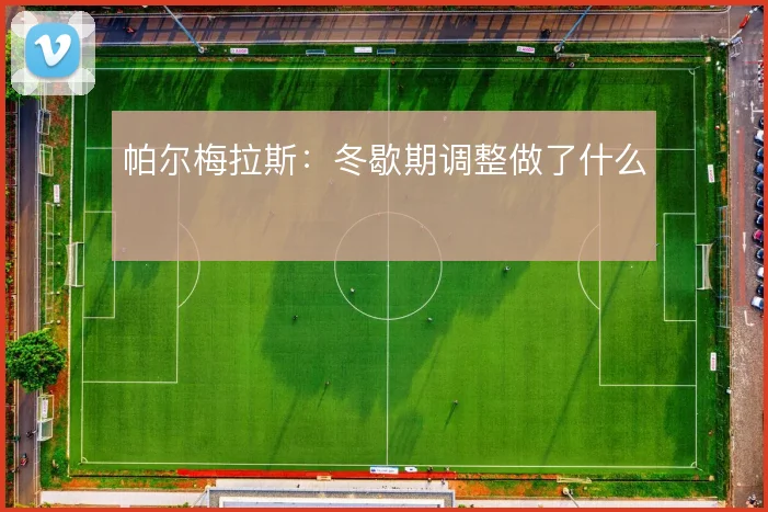 帕尔梅拉斯：冬歇期调整做了什么