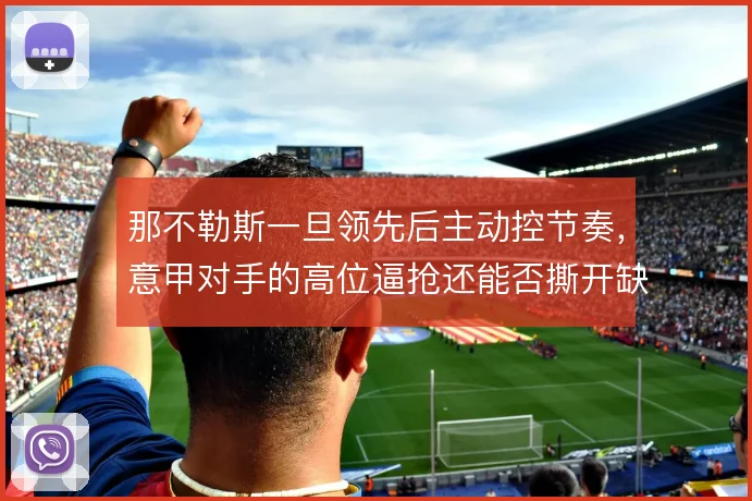 那不勒斯一旦领先后主动控节奏，意甲对手的高位逼抢还能否撕开缺口