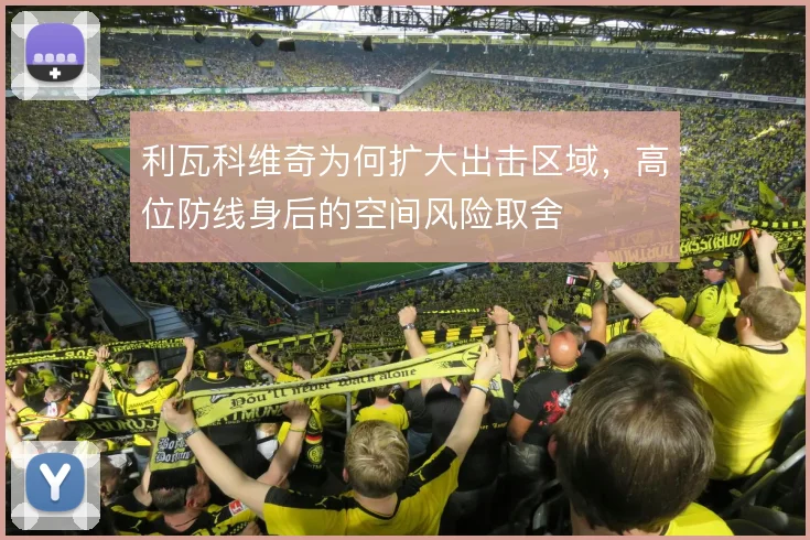 利瓦科维奇为何扩大出击区域,高位防线身后的空间风险取舍