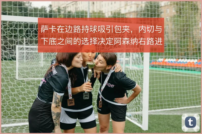 萨卡在边路持球吸引包夹，内切与下底之间的选择决定阿森纳右路进攻形态